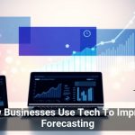 How Businesses Use Tech To Improve Forecasting