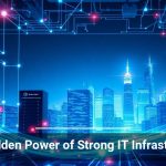The Hidden Power of Strong IT Infrastructure